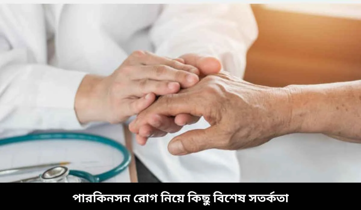 পারকিনসন রোগ নিয়ে কিছু বিশেষ সতর্কতা