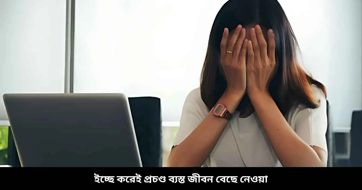 ইচ্ছে করেই প্রচণ্ড ব্যস্ত জীবন বেছে নেওয়া